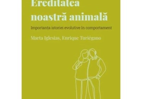 Volumul 32. Descopera Psihologia. Ereditatea noastra animala. Importanta istoriei evolutive in comportament
