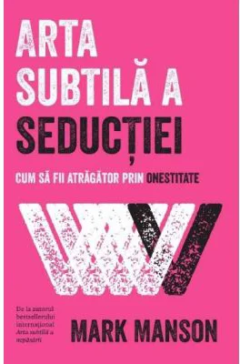 Arta subtila a seductiei. Cum sa fii atragator prin onestitate - Mark Manson