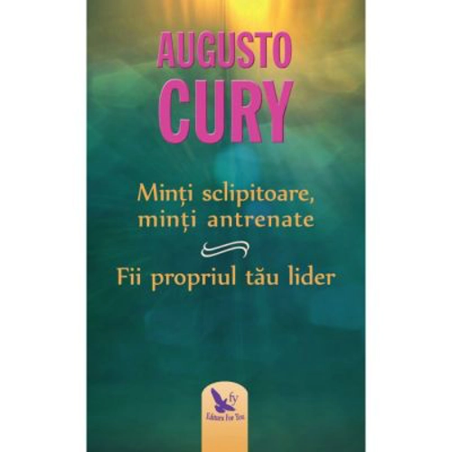 Minti sclipitoare, minti antrenate. Fii propriul tau lider. Editie revizuita - Augusto Cury
