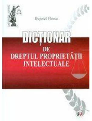Dictionar de dreptul proprietatii intelectuale - Bujorel Florea