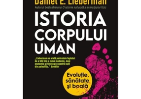 Istoria corpului uman. Evolutie, sanatate si boala - Daniel E. Lieberman