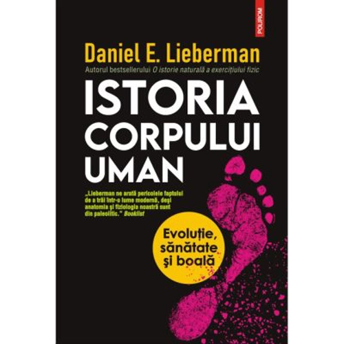 Istoria corpului uman. Evolutie, sanatate si boala - Daniel E. Lieberman
