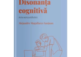 Volumul 21. Descopera Psihologia. Disonanta cognitiva. Arta autojustificarii