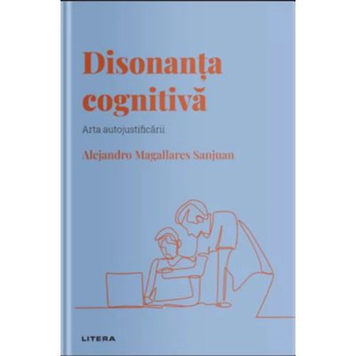 Volumul 21. Descopera Psihologia. Disonanta cognitiva. Arta autojustificarii