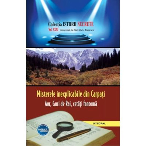 Misterele inexplicabile din Carpati. Aur, Guri de Rai, cetati-fantoma - Dan-Silviu Boerescu