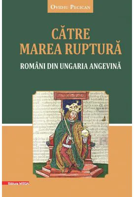 Catre marea ruptura. Romani din Ungaria angevina - Ovidiu Pecican