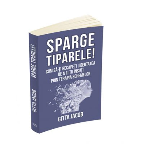 Sparge tiparele. Cum sa-ti recapeti libertatea de a fi tu insuti prin terapia schemelor - Gitta Jacob