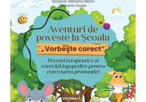Aventuri de poveste la Scoala „Vorbeste corect”. Povesti terapeutice si exercitii logopedice pentru corectarea pronuntiei. Volumul I - Cristina-Angela