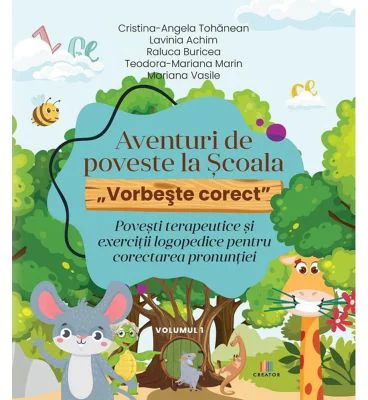 Aventuri de poveste la Scoala „Vorbeste corect”. Povesti terapeutice si exercitii logopedice pentru corectarea pronuntiei. Volumul I - Cristina-Angela