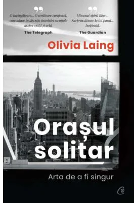 Orasul solitar. Arta de a fi singur - Olivia Laing