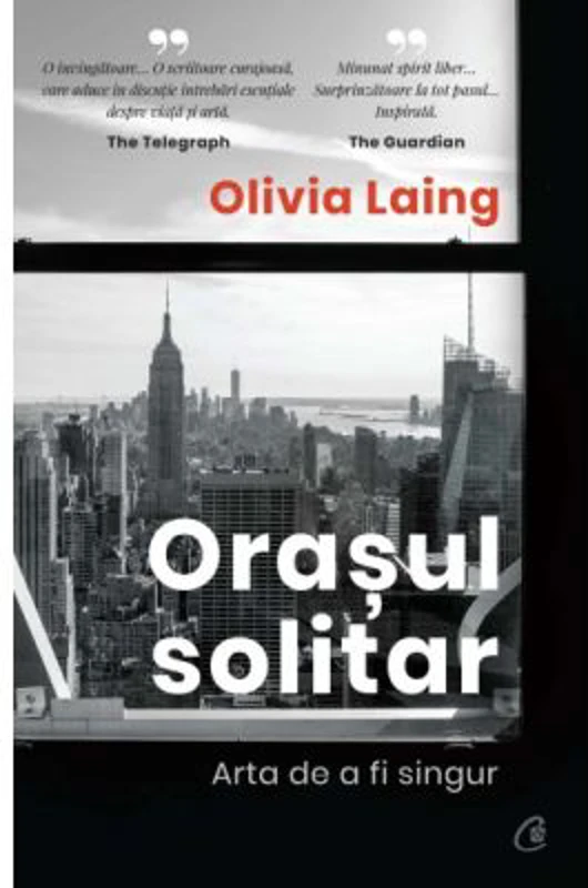 Orasul solitar. Arta de a fi singur - Olivia Laing