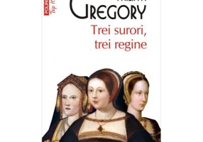 Trei surori, trei regine. Editie de buzunar - Philippa Gregory