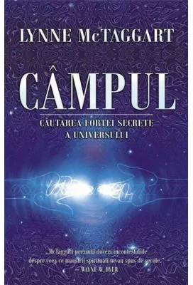 CAMPUL - Cautarea fortei secrete a Universului (Lynne McTaggart)