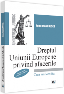 Dreptul Uniunii Europene privind afacerile, editia a III-a, revazuta si adaugita - Anca Ileana Dusca