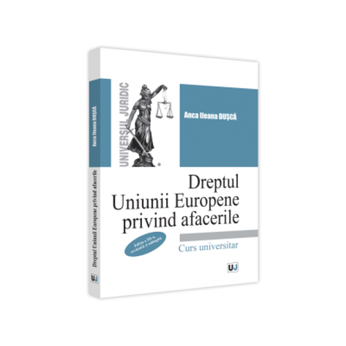 Dreptul Uniunii Europene privind afacerile, editia a III-a, revazuta si adaugita - Anca Ileana Dusca