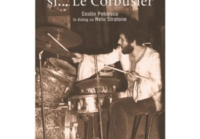 Intre Pheonix si... Le Corbusier - Costin Petrescu, Nelu Stratone
