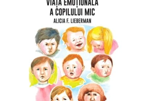 Viata emotionala a copilului mic - Alicia F. Lieberman