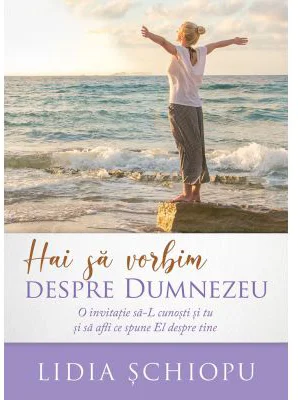 Hai sa vorbim despre Dumnezeu - Lidia Schiopu