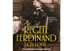 Regele Ferdinand cel Loial. Din amintirile contemporanilor sai - George N. Budisteanu