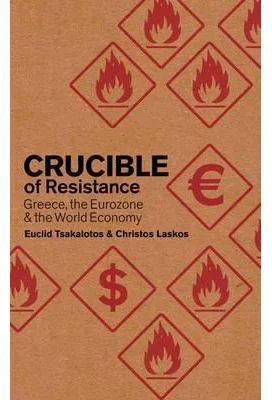 Crucible of Resistance. Greece, the Eurozone and the World Economic Crisis - Cristos Laskos, Euclid Tsakalotos