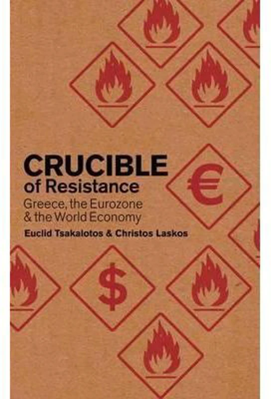 Crucible of Resistance. Greece, the Eurozone and the World Economic Crisis - Cristos Laskos, Euclid Tsakalotos