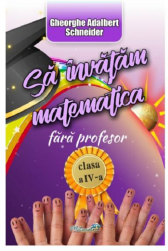 Sa invatam matematica fara profesor clasa a 4-a - Gheorghe Adalbert Schneider