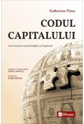 Codul Capitalului. Cum Dreptul creeaza Bogatie si Inegalitate - Katharina Pistor