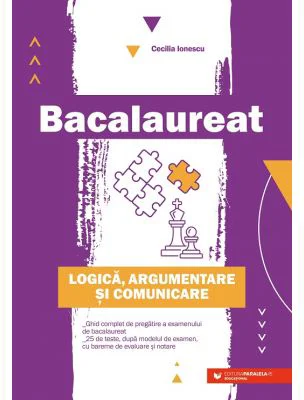 Bacalaureat. Logica, argumentare si comunicare. Ghid complet de pregatire a examenului de Bacalaureat - Cecilia Ionescu