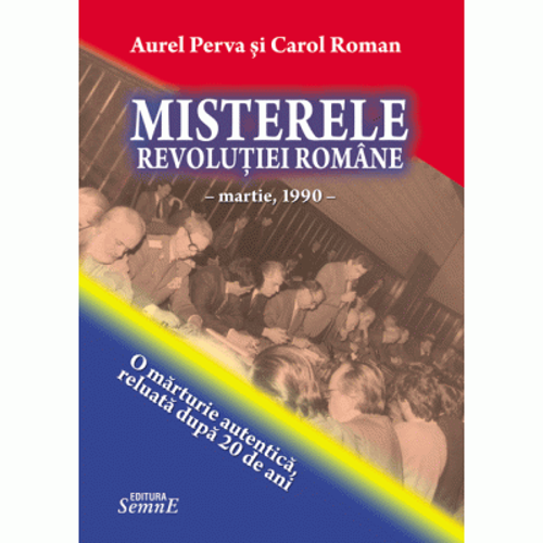 Misterele Revolutiei romane - Aurel Perva, Carol Roman