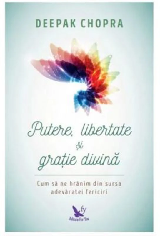 Putere, libertate si gratie divina. Cum sa ne hranim din sursa adevaratei fericiri (Editie revizuita) - Dr. Deepak Chopra