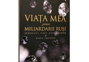 Viata mea printre miliardarii rusi. Jurnalul unei guvernante - Marie Freyssac