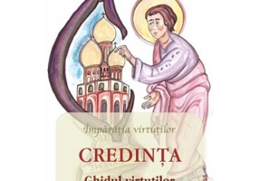Credinta. Ghidul virtutilor - Adrian Chiaga, Cristina Chiaga