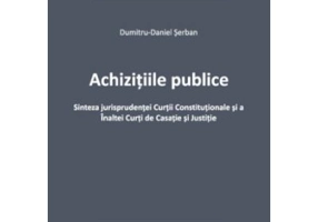 Achizitiile publice. Sinteza jurisprudentei Curtii Constitutionale si a Inaltei Curti de Casatie si Justitie
