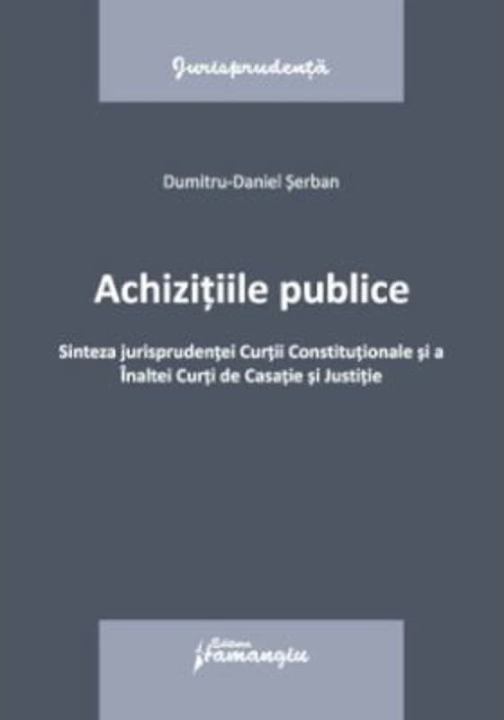 Achizitiile publice. Sinteza jurisprudentei Curtii Constitutionale si a Inaltei Curti de Casatie si Justitie
