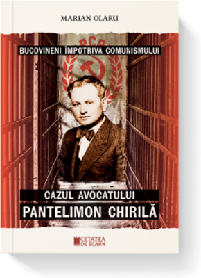 Bucovineni impotriva comunismului. Cazul avocatului Pantelimon Chirila