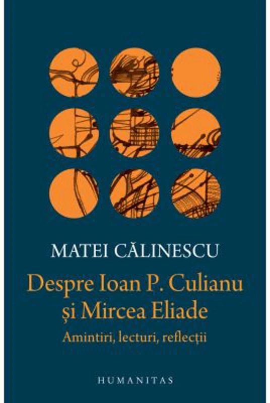 Despre Ioan P. Culianu si Mircea Eliade. Amintiri, lecturi, reflectii - Matei Calinescu