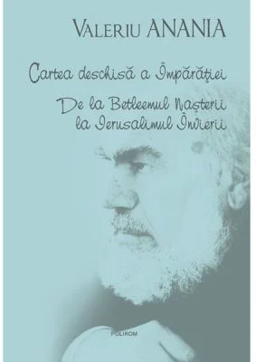 Cartea deschisa a Imparatiei. De la Betleemul Nasterii la Ierusalimul Invierii - Valeriu Anania