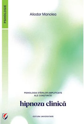 Psihologia starilor amplificate ale constiintei. Hipnoza clinica - Aliodor Manolea
