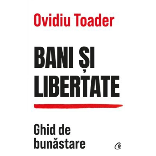 Bani si libertate. Ghid de bunastare - Ovidiu Toader