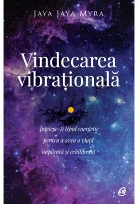 Vindecarea vibrationala. Intelege-ti tipul energetic pentru a avea o viata implinita si echilibrata. Editia a II-a