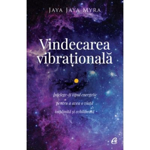Vindecarea vibrationala. Intelege-ti tipul energetic pentru a avea o viata implinita si echilibrata. Editia a II-a