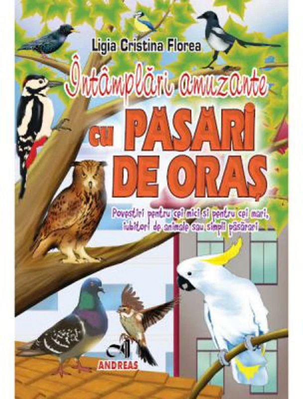 Intamplari amuzante cu pasari de oras. Povestiri pentru cei mici si cei mari, iubitori de animale sau simpli pasarari - Ligia Cristina Florea