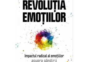 Revolutia emotiilor. Impactul radical al emotiilor asupra gandirii - Leonard Mlodinow