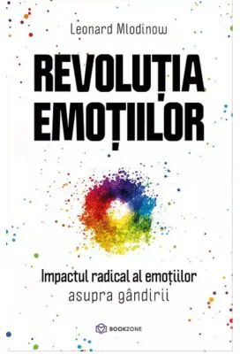 Revolutia emotiilor. Impactul radical al emotiilor asupra gandirii - Leonard Mlodinow