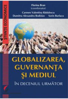 Globalizarea, guvernanta si mediul in deceniul urmator - Ed. coord. Florina Bran