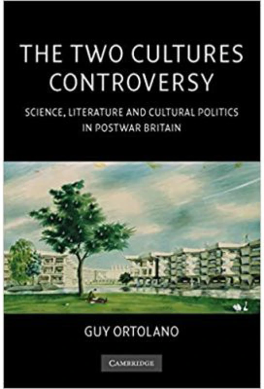 The Two Cultures Controversy: Science, Literature and Cultural Politics in Postwar Britain - Guy Ortolano
