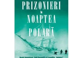 Prizonieri in noaptea polara. Roald Amundsen, Emil Racovita si Expeditia „Belgica” - Julian Sancton
