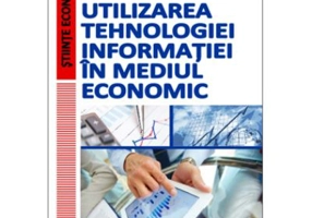 Utilizarea tehnologiei informatiei in mediul economic - Narcisa Isaila