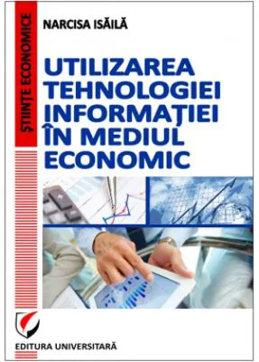 Utilizarea tehnologiei informatiei in mediul economic - Narcisa Isaila