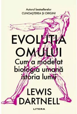 Evolutia omului. Cum a modelat biologia umana istoria lumii - Lewis Dartnell